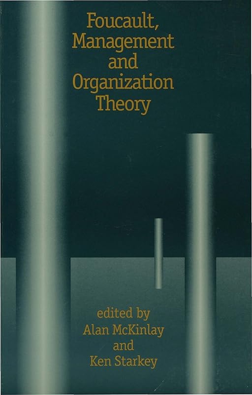 Foucault, Management and Organization Theory: From Panopticon to Technologies of Self by Alan McKinlay
