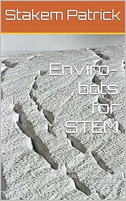 Enviro-bots for STEM: Using Robotics in the pre-K to 12 STEM Curricula, A Resource Guide for Educators