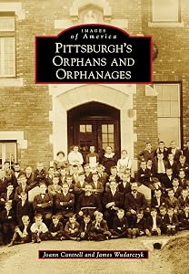Pittsburgh's Orphans and Orphanages (Images of America) by Joann Cantrell