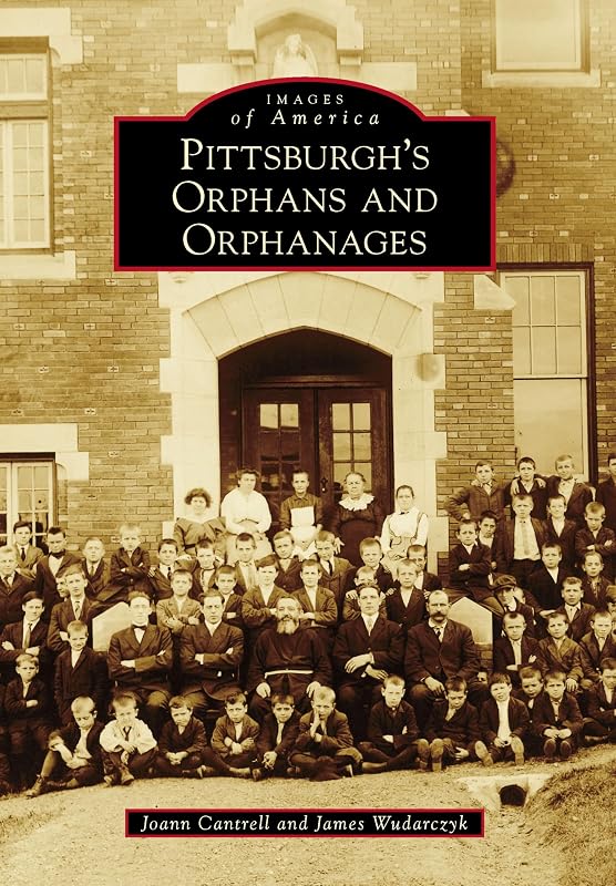 Pittsburgh's Orphans and Orphanages (Images of America) by Joann Cantrell