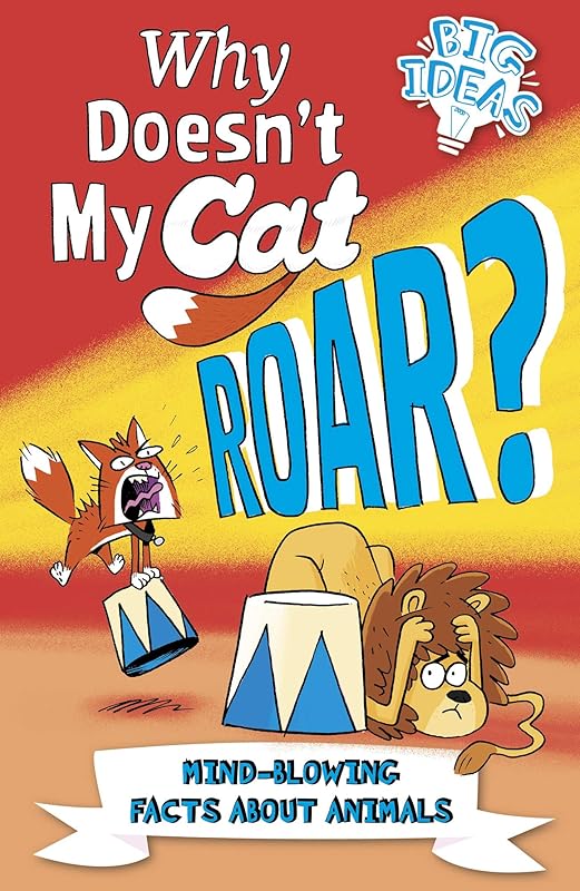 Why Doesn't My Cat Roar?: Mind-Blowing Facts About Animals (Big Ideas Book 5) by Marc Powell