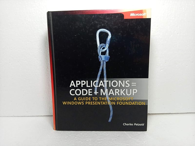 Applications = Code + Markup: A Guide to the Microsoft® Windows® Presentation Foundation: A Guide to the Microsoft Windows Presentation Foundation (Pro - Developer) by Charles Petzold