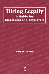 Hiring Legally: A Guide for Employees and Employers by Kurt Decker