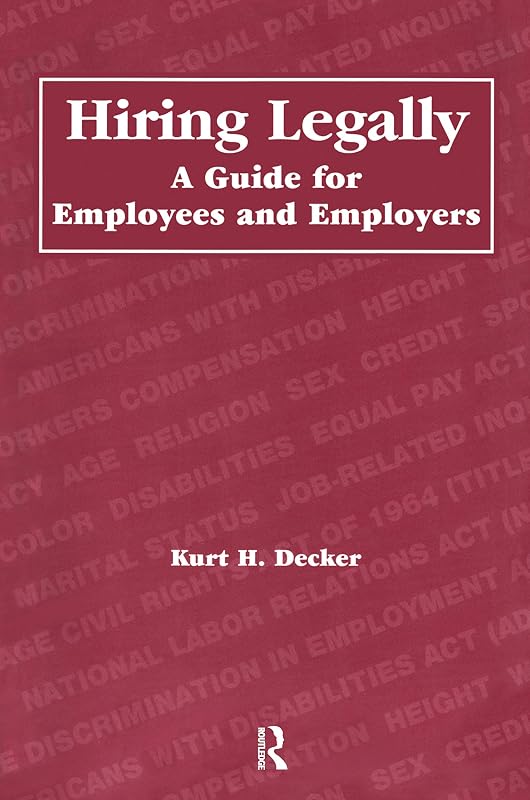 Hiring Legally: A Guide for Employees and Employers by Kurt Decker