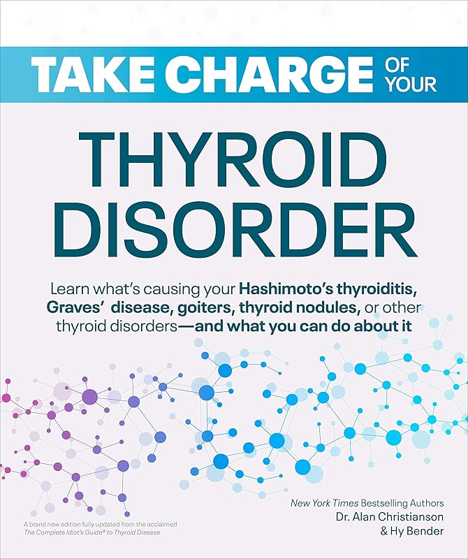 Take Charge of Your Thyroid Disorder: Learn What's Causing Your Hashimoto's Thyroiditis, Grave's Disease, Goiters, or by Dr. Alan Christianson