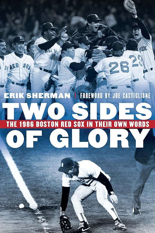 Two Sides of Glory: The 1986 Boston Red Sox in Their Own Words by Erik Sherman