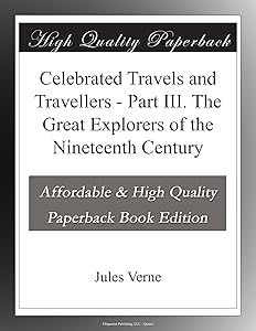 Celebrated Travels and Travellers - Part III. The Great Explorers of the Nineteenth Century