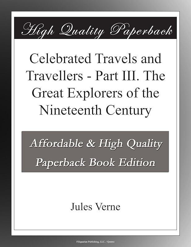 Celebrated Travels and Travellers - Part III. The Great Explorers of the Nineteenth Century by Jules Verne