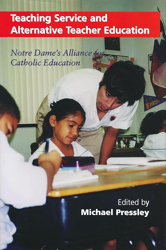 Teaching Service and Alternative Teacher Education: Notre Dame's Alliance for Catholic Education (Notre Dame Advances in Education) by Michael Pressley