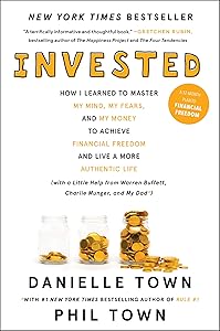 Invested: How I Learned to Master My Mind, My Fears, and My Money to Achieve Financial Freedom and Live a More Authentic Life (with a Little Help from Warren Buffett, Charlie Munger, and My Dad) by Danielle Town