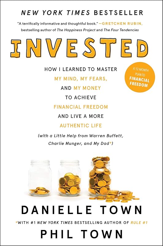 Invested: How I Learned to Master My Mind, My Fears, and My Money to Achieve Financial Freedom and Live a More Authentic Life (with a Little Help from Warren Buffett, Charlie Munger, and My Dad) by Danielle Town