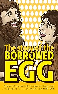The story of the borrowed egg: A biblical folk tale inspiring by the wisdom of King Solomon (King Solomon's wisdom for kids Book 6) by Iris Gat
