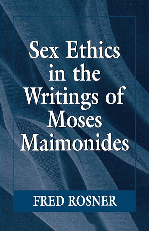 Sex Ethics in the Writings of Moses Maimonides by Fred Rosner