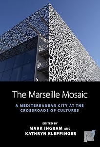 The Marseille Mosaic: A Mediterranean City at the Crossroads of Cultures (Space and Place, 21) by Mark Ingram