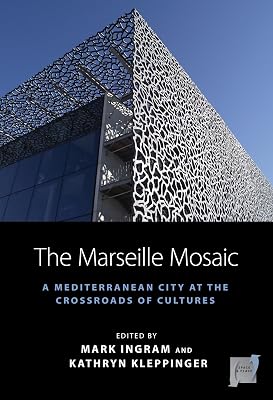 The Marseille Mosaic: A Mediterranean City at the Crossroads of Cultures (Space and Place, 21)