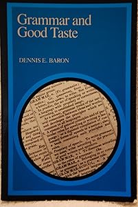 Grammar and Good Taste: Reforming the American Language by Professor Dennis Baron