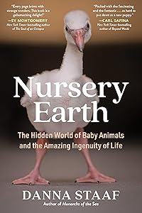 Nursery Earth: The Hidden World of Baby Animals and the Amazing Ingenuity of Life by Danna Staaf