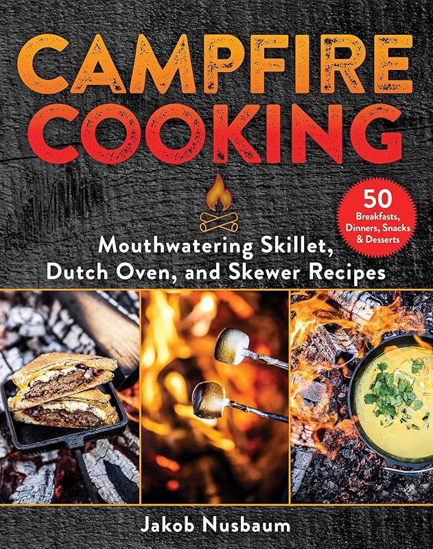 Campfire Cooking: Mouthwatering Skillet, Dutch Oven, and Skewer Recipes by Jakob Nusbaum