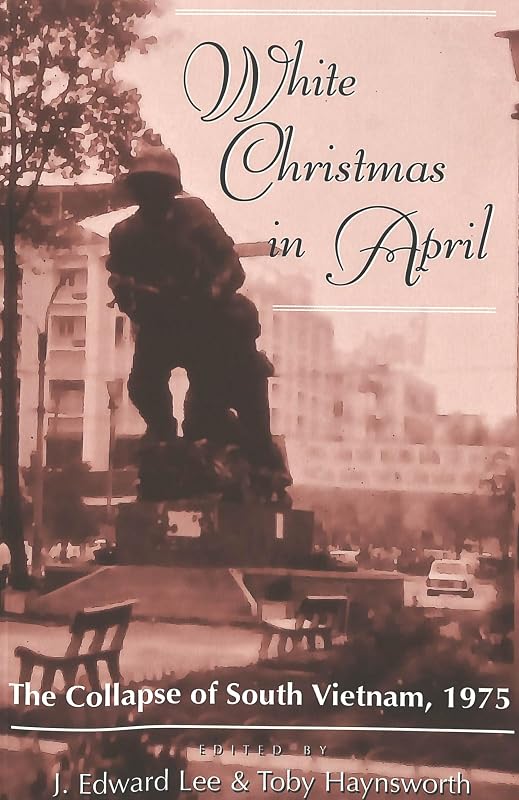 White Christmas in April: The Collapse of South Vietnam, 1975 by J. Edward Lee