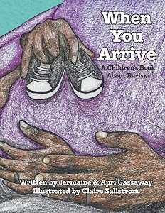 When You Arrive: A Children's Book About Racism by Jermaine Gassaway