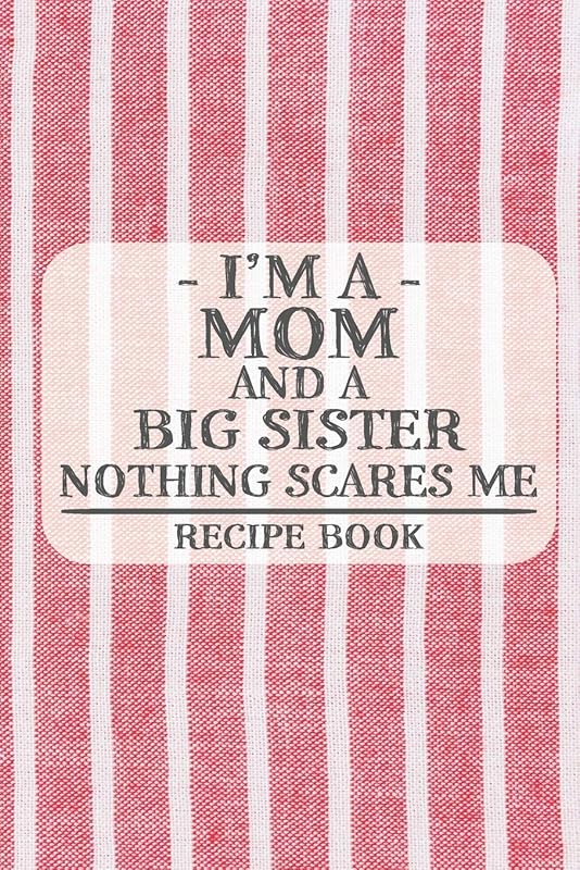 I'm a Mom and a Big Sister Nothing Scares Me Recipe Book: Blank Recipe Book to Write in for Women, Bartenders, Drink and Alcohol Log, Document all ... for Women, Wife, Mom, Aunt (6x9 120 pages) by Recipe Books and Gifts for Moms