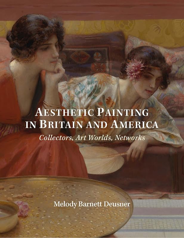 Aesthetic Painting in Britain and America: Collectors, Art Worlds, Networks (The Paul Mellon Centre for Studies in British Art) by Melody Deusner