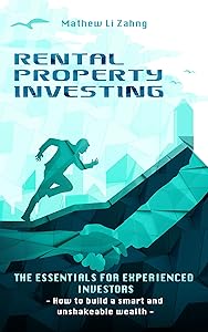RENTAL PROPERTY INVESTING - The Essentials for Experienced Investors: How to Build a Smart and Unshakeable Wealth by Mathew Li Zahng