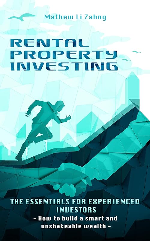 RENTAL PROPERTY INVESTING - The Essentials for Experienced Investors: How to Build a Smart and Unshakeable Wealth by Mathew Li Zahng