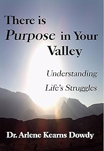 There is Purpose in Your Valley: Understanding Life's Struggles by Dr. Arlene Kearns Dowdy