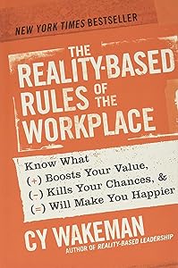 The Reality-Based Rules of the Workplace: Know What Boosts Your Value, Kills Your Chances, and Will Make You Happier by Cy Wakeman