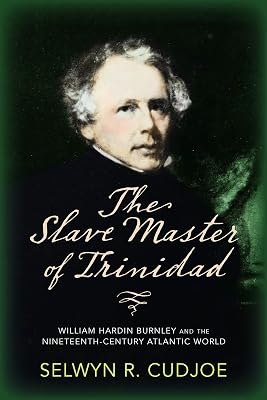 The Slave Master of Trinidad: William Hardin Burnley and the Nineteenth-Century Atlantic World