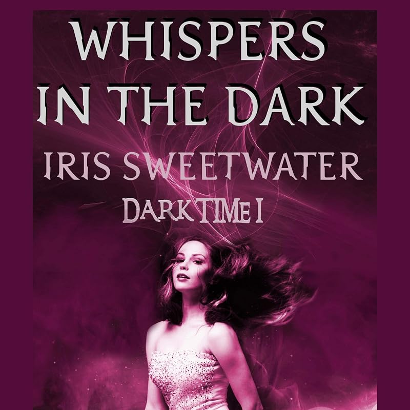 Whispers in the Dark: Dark Time, Book 1 by Iris Sweetwater