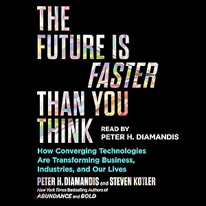 The Future Is Faster Than You Think: How Converging Technologies Are Disrupting Business, Industries, and Our Lives by Peter H. Diamandis