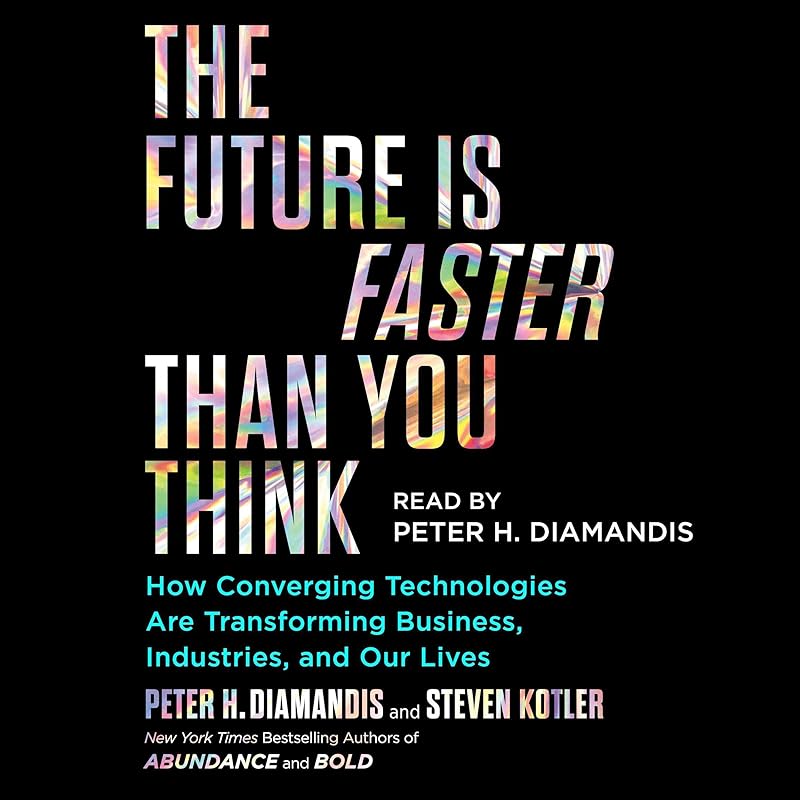 The Future Is Faster Than You Think: How Converging Technologies Are Disrupting Business, Industries, and Our Lives by Peter H. Diamandis