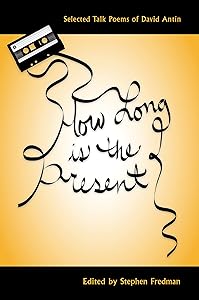 How Long Is the Present: Selected Talk Poems of David Antin (Recencies: Research and Recovery in Twentieth-Century American Poetics) by Stephen Fredman