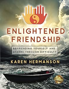 Enlightened Friendship: Befriending Yourself and Others Through Difficulty by Karen Hermanson
