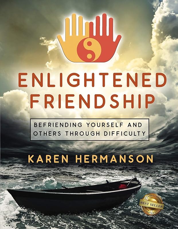 Enlightened Friendship: Befriending Yourself and Others Through Difficulty by Karen Hermanson