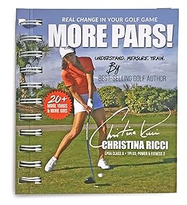 More Pars!: Real Change in Your Golf Game; Understand, Measure, Train by Christina Ricci
