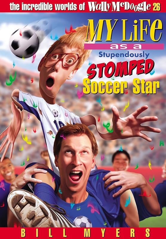 My Life As a Stupendously Stomped Soccer Star (The Incredible Worlds of Wally McDoogle #26) by Bill Myers