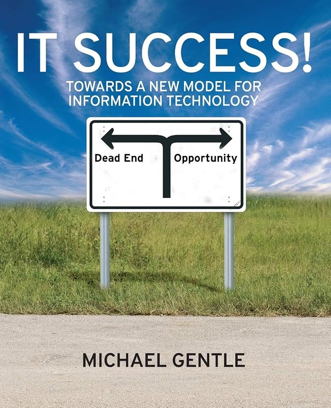 IT Success!: Towards a New Model for Information Technology by Michael Gentle