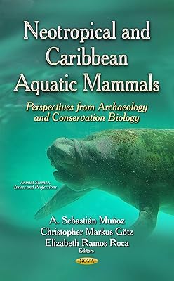 Neotropical and Caribbean Aquatic Mammals: Perspectives from Archaeology and Conservation Biology (Animal Science, Issues and Professions)