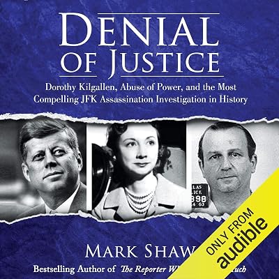 Denial of Justice: Dorothy Kilgallen, Abuse of Power, and the Most Compelling JFK Assassination Investigation in History