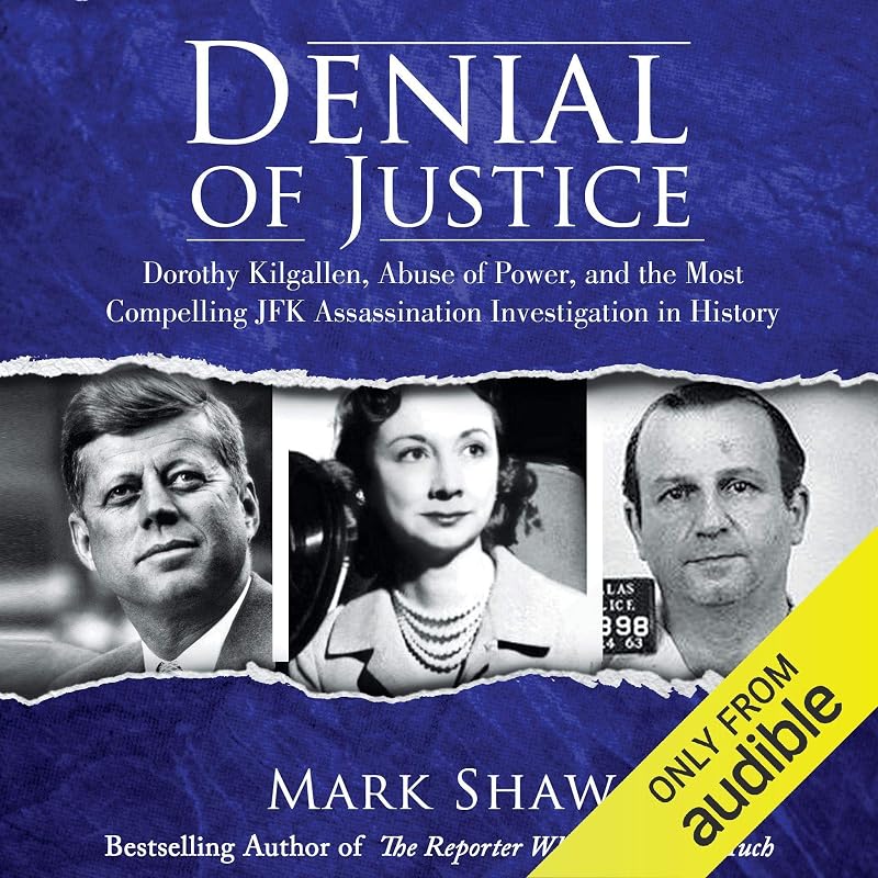 Denial of Justice: Dorothy Kilgallen, Abuse of Power, and the Most Compelling JFK Assassination Investigation in History by Mark Shaw