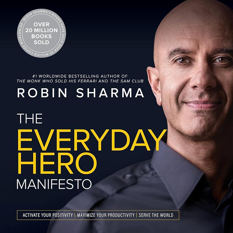 The Everyday Hero Manifesto: Activate Your Positivity, Maximize Your Productivity, Serve The World by Robin Sharma