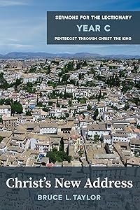 Christ's New Address: Sermons for the Lectionary, Year C, Pentecost Through Christ the King by Bruce L Taylor
