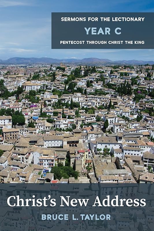 Christ's New Address: Sermons for the Lectionary, Year C, Pentecost Through Christ the King by Bruce L Taylor