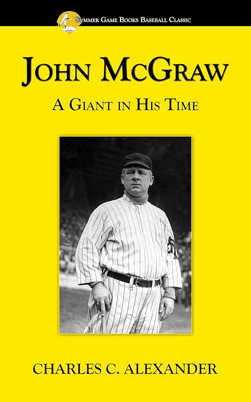John McGraw: A Giant in His Time (Summer Game Books Baseball Classic) by Charles C. Alexander