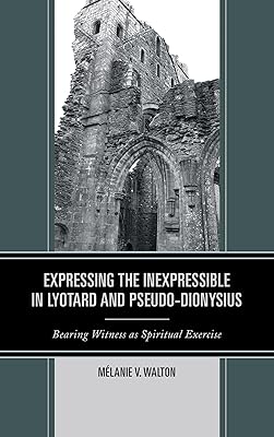 Expressing the Inexpressible in Lyotard and Pseudo-Dionysius: Bearing Witness as Spiritual Exercise