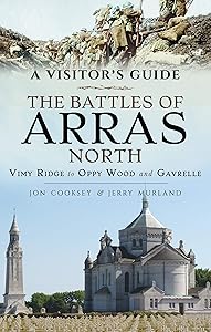 The Battles of Arras: North: Vimy Ridge to Oppy Wood and Gavrelle (A Visitor's Guide) by Jon Cooksey