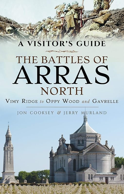 The Battles of Arras: North: Vimy Ridge to Oppy Wood and Gavrelle (A Visitor's Guide) by Jon Cooksey